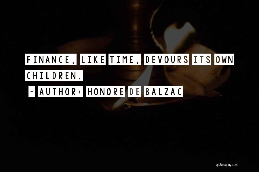 Honore De Balzac Quotes: Finance, Like Time, Devours Its Own Children.