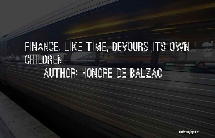 Honore De Balzac Quotes: Finance, Like Time, Devours Its Own Children.