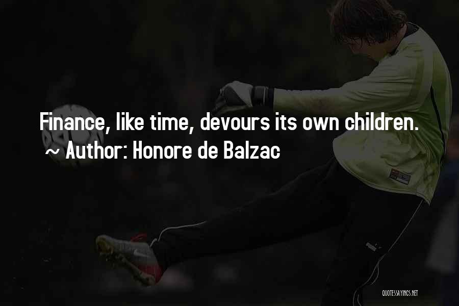 Honore De Balzac Quotes: Finance, Like Time, Devours Its Own Children.