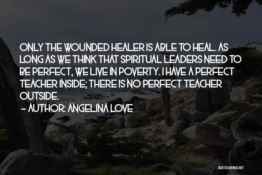 Angelina Love Quotes: Only The Wounded Healer Is Able To Heal. As Long As We Think That Spiritual Leaders Need To Be Perfect,