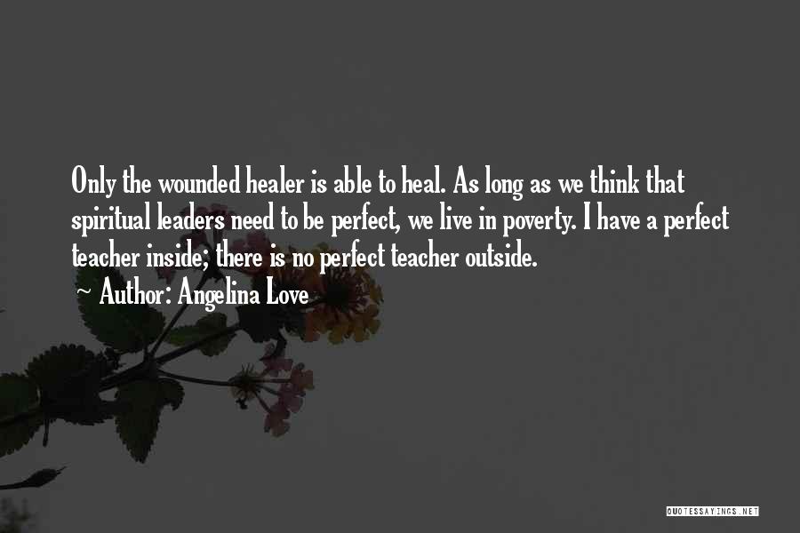 Angelina Love Quotes: Only The Wounded Healer Is Able To Heal. As Long As We Think That Spiritual Leaders Need To Be Perfect,