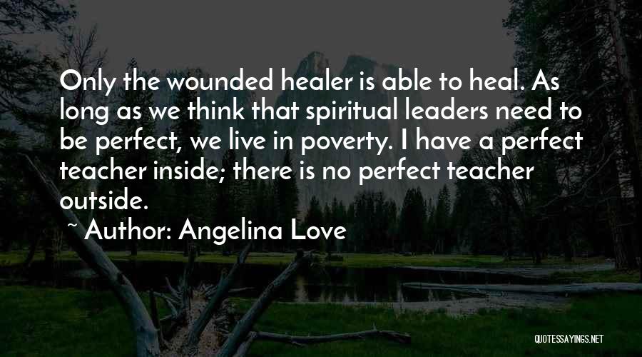 Angelina Love Quotes: Only The Wounded Healer Is Able To Heal. As Long As We Think That Spiritual Leaders Need To Be Perfect,