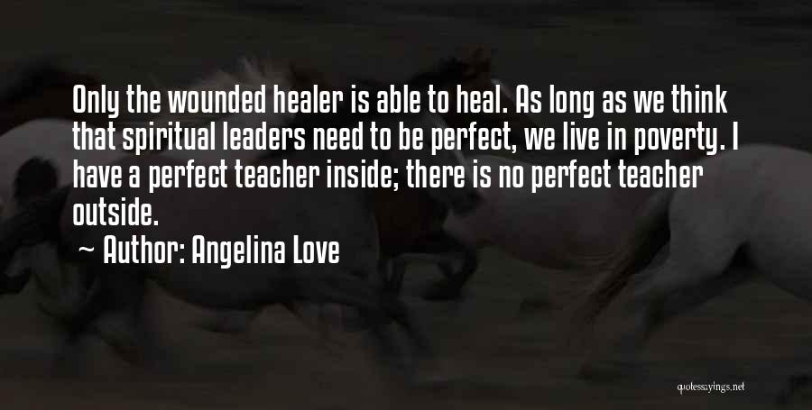 Angelina Love Quotes: Only The Wounded Healer Is Able To Heal. As Long As We Think That Spiritual Leaders Need To Be Perfect,
