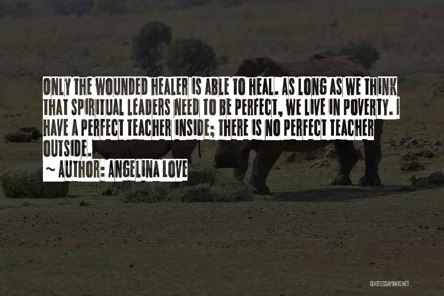 Angelina Love Quotes: Only The Wounded Healer Is Able To Heal. As Long As We Think That Spiritual Leaders Need To Be Perfect,