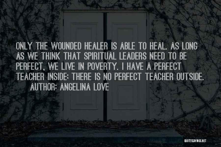 Angelina Love Quotes: Only The Wounded Healer Is Able To Heal. As Long As We Think That Spiritual Leaders Need To Be Perfect,