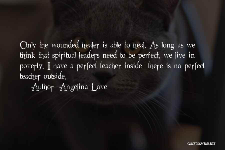 Angelina Love Quotes: Only The Wounded Healer Is Able To Heal. As Long As We Think That Spiritual Leaders Need To Be Perfect,