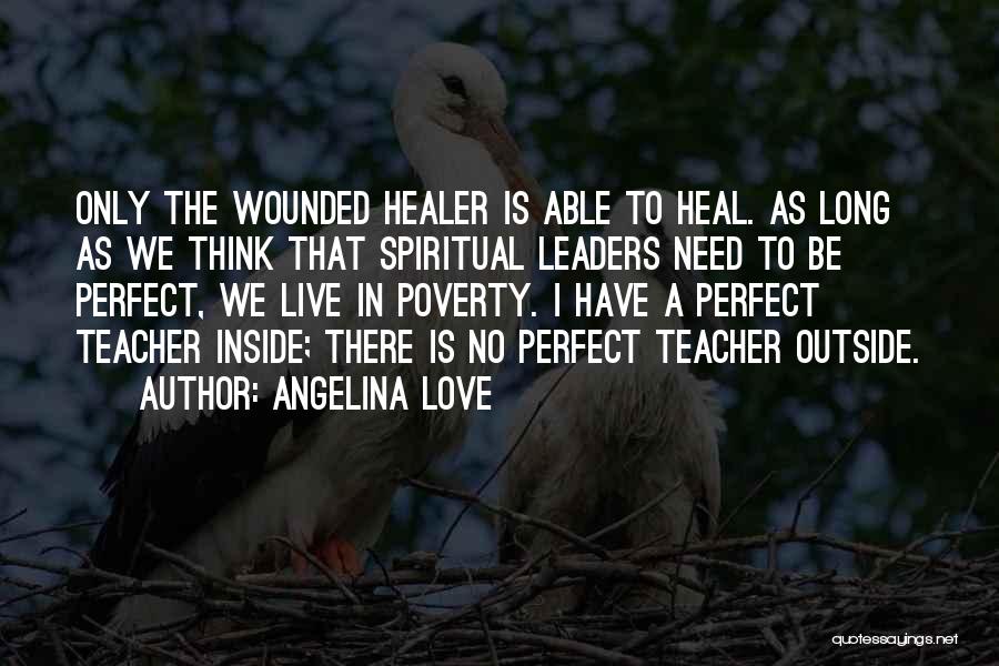 Angelina Love Quotes: Only The Wounded Healer Is Able To Heal. As Long As We Think That Spiritual Leaders Need To Be Perfect,