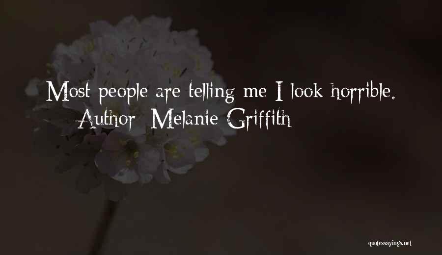 Melanie Griffith Quotes: Most People Are Telling Me I Look Horrible.