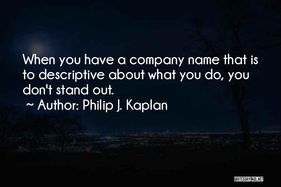 Philip J. Kaplan Quotes: When You Have A Company Name That Is To Descriptive About What You Do, You Don't Stand Out.