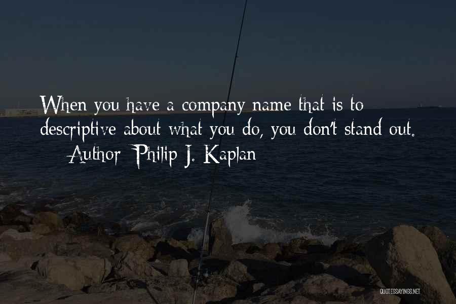 Philip J. Kaplan Quotes: When You Have A Company Name That Is To Descriptive About What You Do, You Don't Stand Out.