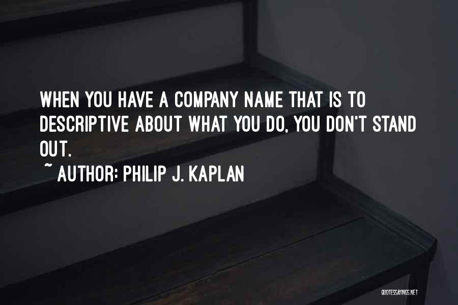 Philip J. Kaplan Quotes: When You Have A Company Name That Is To Descriptive About What You Do, You Don't Stand Out.