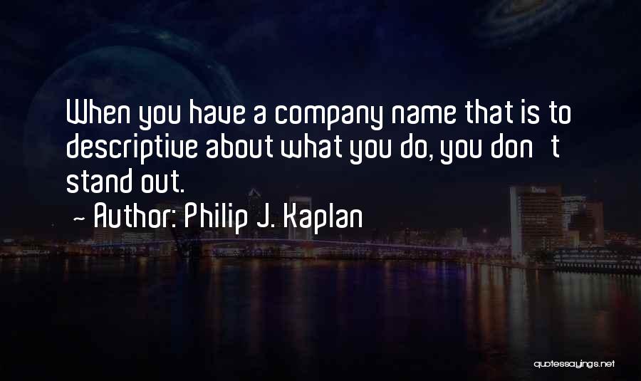 Philip J. Kaplan Quotes: When You Have A Company Name That Is To Descriptive About What You Do, You Don't Stand Out.