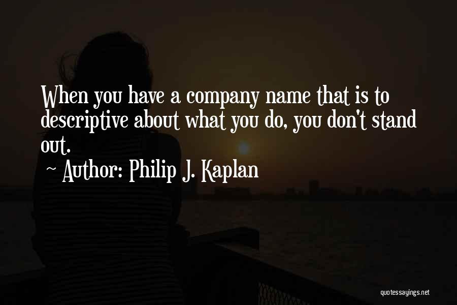 Philip J. Kaplan Quotes: When You Have A Company Name That Is To Descriptive About What You Do, You Don't Stand Out.