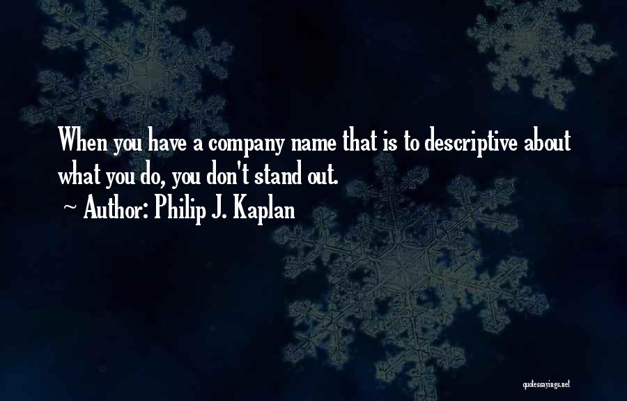 Philip J. Kaplan Quotes: When You Have A Company Name That Is To Descriptive About What You Do, You Don't Stand Out.