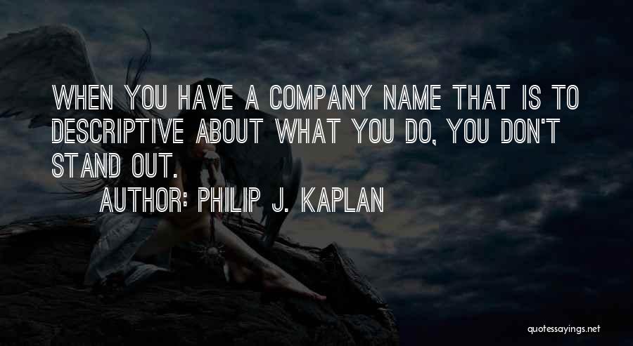 Philip J. Kaplan Quotes: When You Have A Company Name That Is To Descriptive About What You Do, You Don't Stand Out.