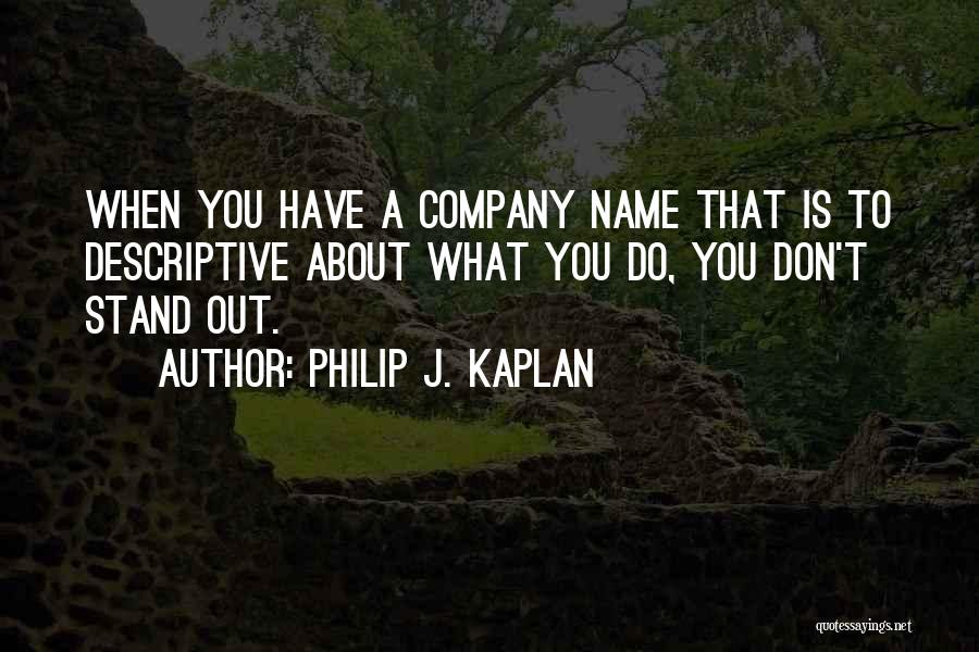 Philip J. Kaplan Quotes: When You Have A Company Name That Is To Descriptive About What You Do, You Don't Stand Out.