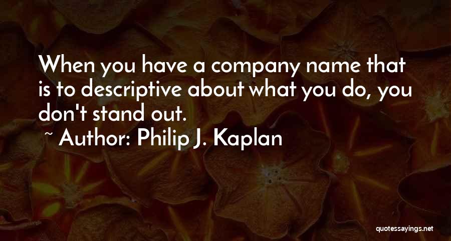 Philip J. Kaplan Quotes: When You Have A Company Name That Is To Descriptive About What You Do, You Don't Stand Out.