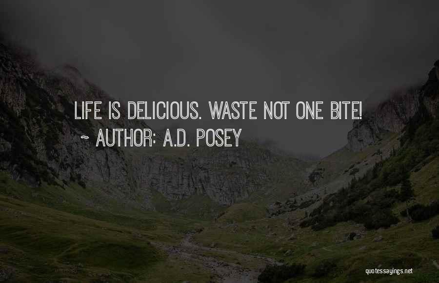 A.D. Posey Quotes: Life Is Delicious. Waste Not One Bite!