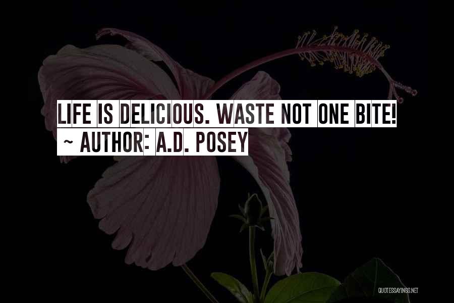 A.D. Posey Quotes: Life Is Delicious. Waste Not One Bite!