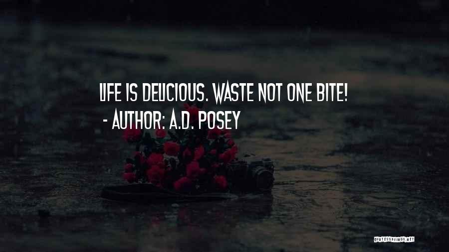 A.D. Posey Quotes: Life Is Delicious. Waste Not One Bite!
