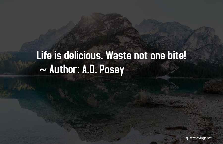 A.D. Posey Quotes: Life Is Delicious. Waste Not One Bite!