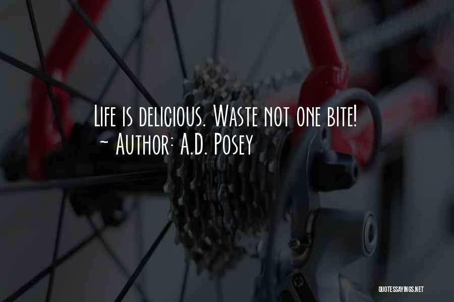 A.D. Posey Quotes: Life Is Delicious. Waste Not One Bite!