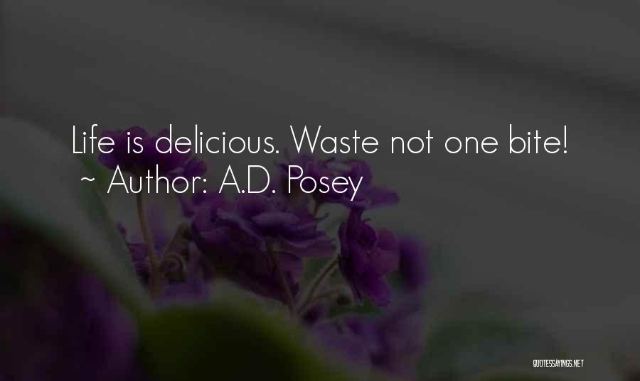 A.D. Posey Quotes: Life Is Delicious. Waste Not One Bite!