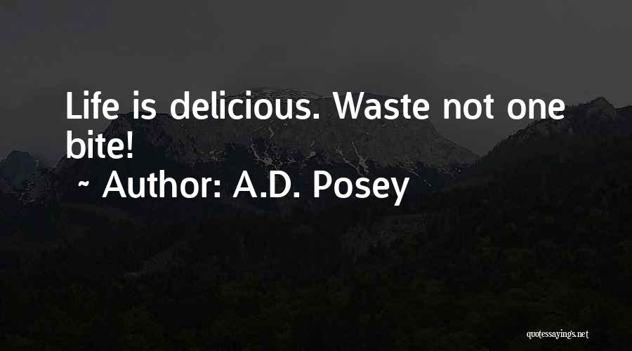 A.D. Posey Quotes: Life Is Delicious. Waste Not One Bite!