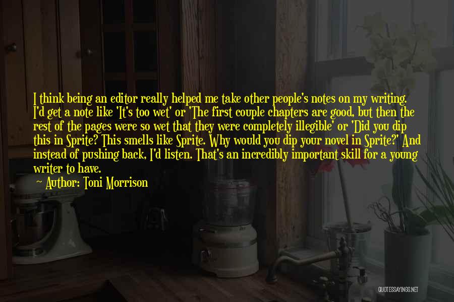 Toni Morrison Quotes: I Think Being An Editor Really Helped Me Take Other People's Notes On My Writing. I'd Get A Note Like