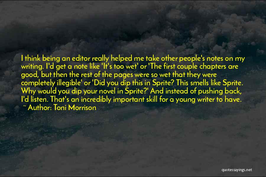 Toni Morrison Quotes: I Think Being An Editor Really Helped Me Take Other People's Notes On My Writing. I'd Get A Note Like