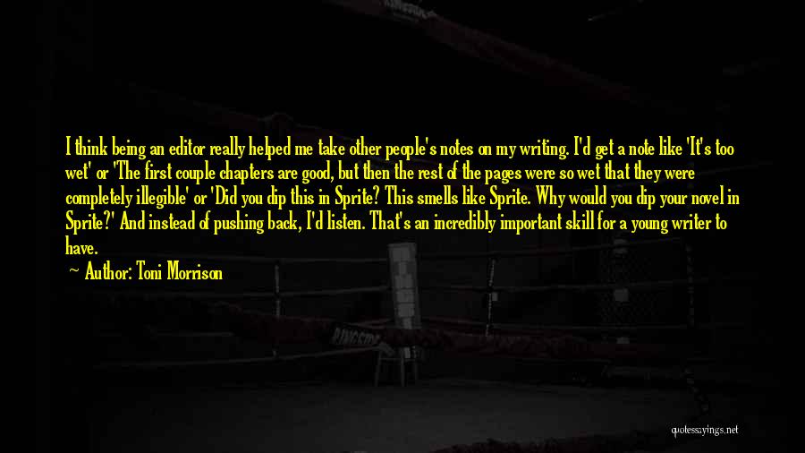 Toni Morrison Quotes: I Think Being An Editor Really Helped Me Take Other People's Notes On My Writing. I'd Get A Note Like