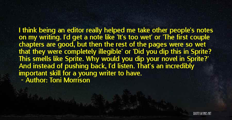 Toni Morrison Quotes: I Think Being An Editor Really Helped Me Take Other People's Notes On My Writing. I'd Get A Note Like
