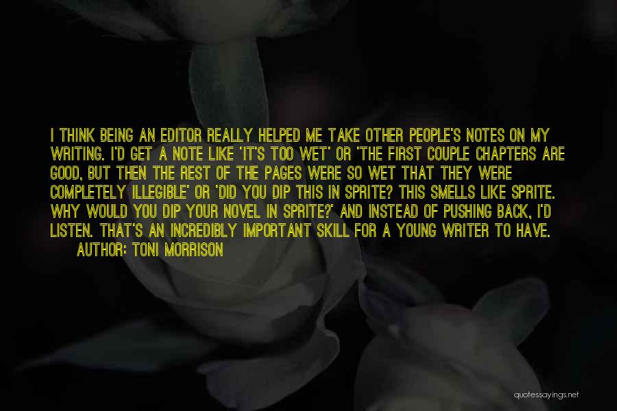 Toni Morrison Quotes: I Think Being An Editor Really Helped Me Take Other People's Notes On My Writing. I'd Get A Note Like