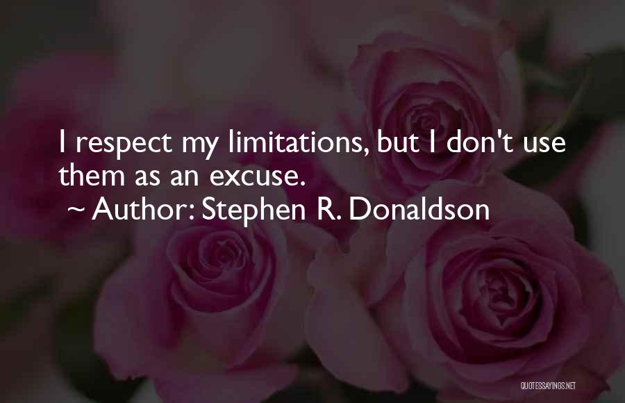 Stephen R. Donaldson Quotes: I Respect My Limitations, But I Don't Use Them As An Excuse.
