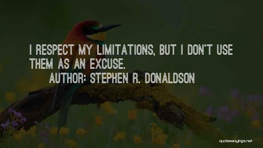 Stephen R. Donaldson Quotes: I Respect My Limitations, But I Don't Use Them As An Excuse.