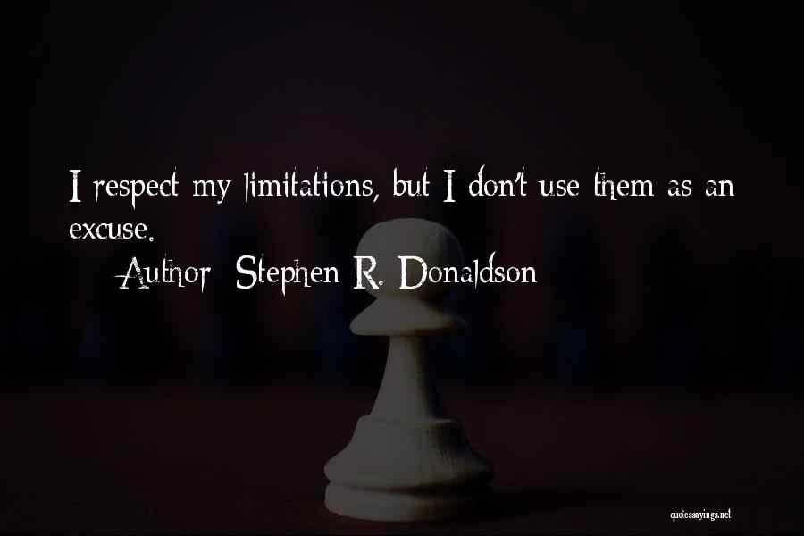 Stephen R. Donaldson Quotes: I Respect My Limitations, But I Don't Use Them As An Excuse.