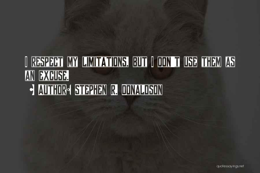 Stephen R. Donaldson Quotes: I Respect My Limitations, But I Don't Use Them As An Excuse.