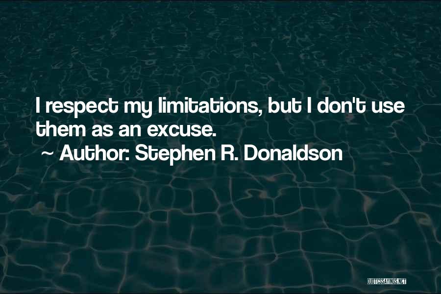 Stephen R. Donaldson Quotes: I Respect My Limitations, But I Don't Use Them As An Excuse.