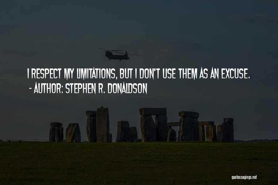 Stephen R. Donaldson Quotes: I Respect My Limitations, But I Don't Use Them As An Excuse.