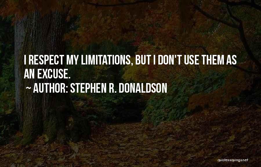 Stephen R. Donaldson Quotes: I Respect My Limitations, But I Don't Use Them As An Excuse.