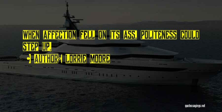 Lorrie Moore Quotes: When Affection Fell On Its Ass, Politeness Could Step Up.