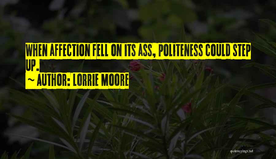 Lorrie Moore Quotes: When Affection Fell On Its Ass, Politeness Could Step Up.