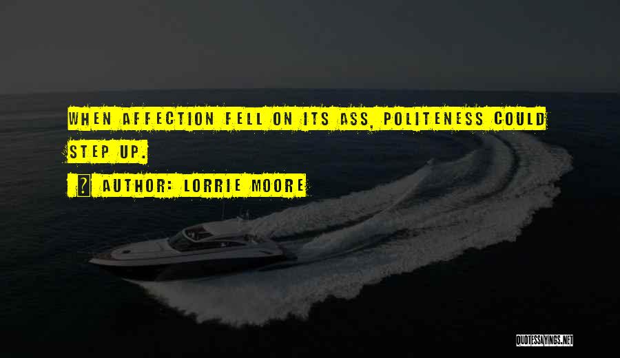 Lorrie Moore Quotes: When Affection Fell On Its Ass, Politeness Could Step Up.