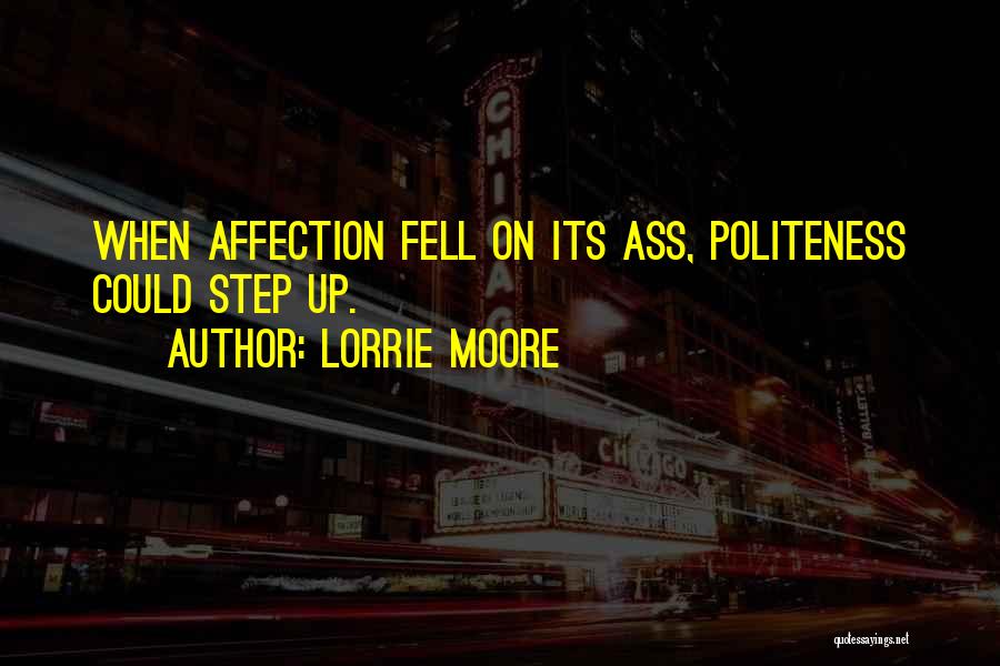 Lorrie Moore Quotes: When Affection Fell On Its Ass, Politeness Could Step Up.