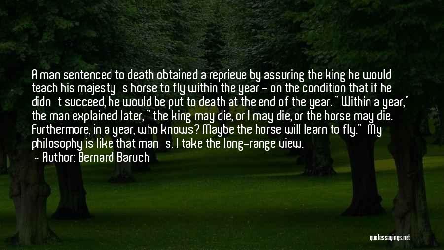 Bernard Baruch Quotes: A Man Sentenced To Death Obtained A Reprieve By Assuring The King He Would Teach His Majesty's Horse To Fly