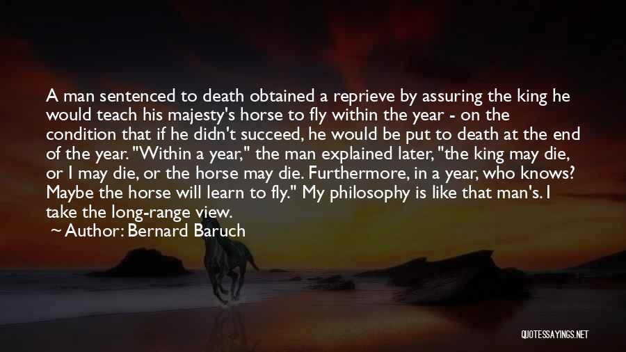 Bernard Baruch Quotes: A Man Sentenced To Death Obtained A Reprieve By Assuring The King He Would Teach His Majesty's Horse To Fly