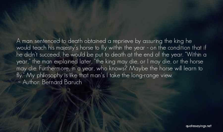 Bernard Baruch Quotes: A Man Sentenced To Death Obtained A Reprieve By Assuring The King He Would Teach His Majesty's Horse To Fly