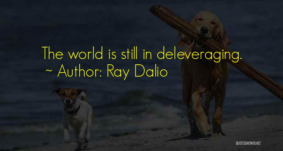 Ray Dalio Quotes: The World Is Still In Deleveraging.