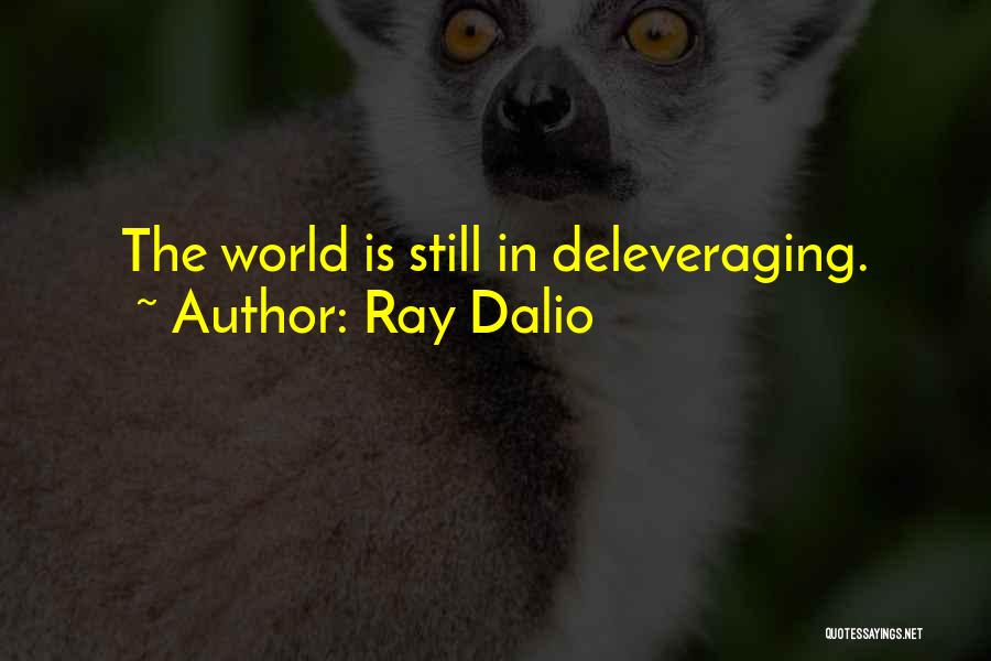 Ray Dalio Quotes: The World Is Still In Deleveraging.