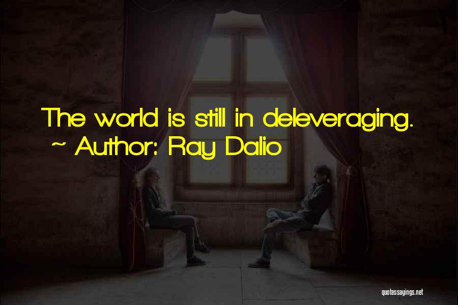 Ray Dalio Quotes: The World Is Still In Deleveraging.